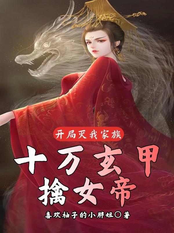 开局灭我家族,十万玄甲擒女帝